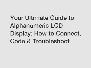 Your Ultimate Guide to Alphanumeric LCD Display: How to Connect, Code & Troubleshoot