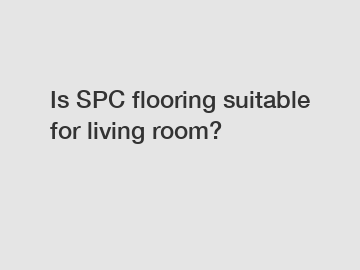 Is SPC flooring suitable for living room?