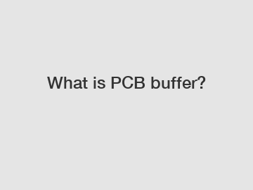 What is PCB buffer?