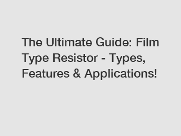 The Ultimate Guide: Film Type Resistor - Types, Features & Applications!