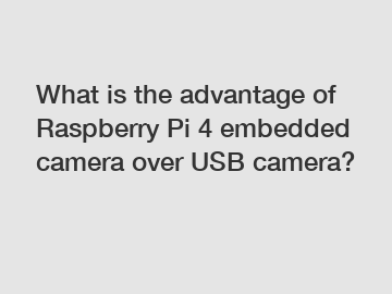 What is the advantage of Raspberry Pi 4 embedded camera over USB camera?