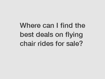 Where can I find the best deals on flying chair rides for sale?