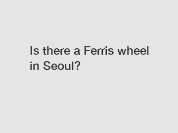 Is there a Ferris wheel in Seoul?