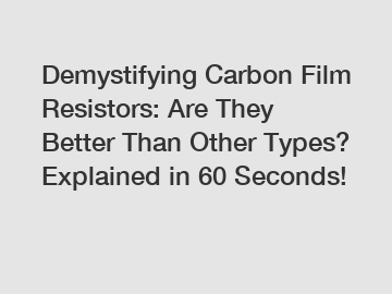 Demystifying Carbon Film Resistors: Are They Better Than Other Types? Explained in 60 Seconds!