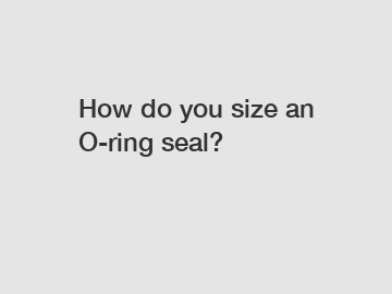 How do you size an O-ring seal?