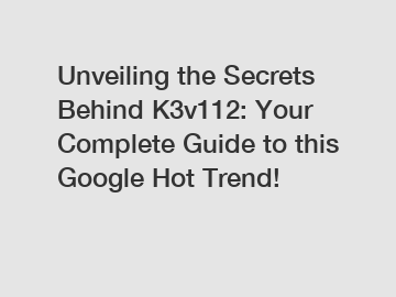 Unveiling the Secrets Behind K3v112: Your Complete Guide to this Google Hot Trend!