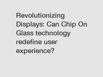 Revolutionizing Displays: Can Chip On Glass technology redefine user experience?