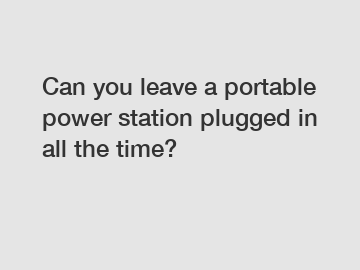 Can you leave a portable power station plugged in all the time?