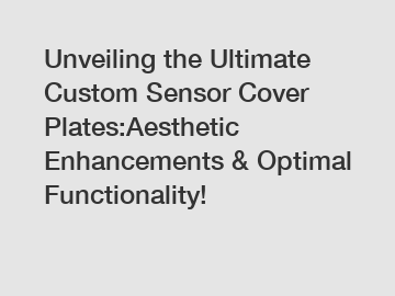 Unveiling the Ultimate Custom Sensor Cover Plates:Aesthetic Enhancements & Optimal Functionality!