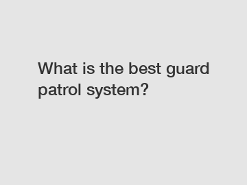 What is the best guard patrol system?