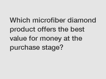 Which microfiber diamond product offers the best value for money at the purchase stage?