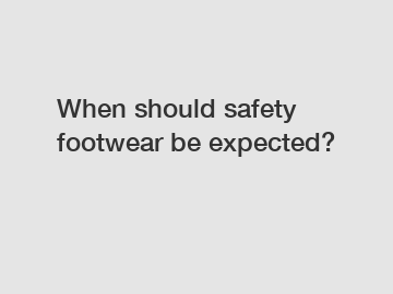 When should safety footwear be expected?