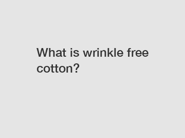 What is wrinkle free cotton?