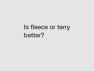 Is fleece or terry better?