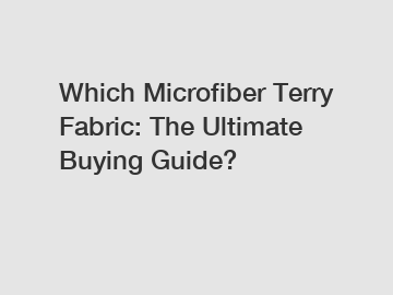 Which Microfiber Terry Fabric: The Ultimate Buying Guide?