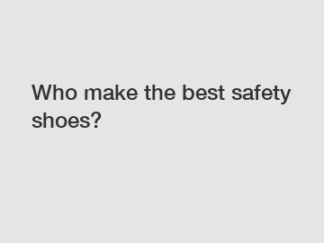 Who make the best safety shoes?