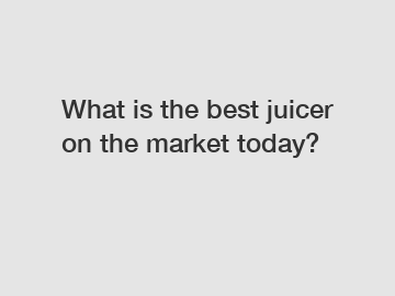 What is the best juicer on the market today?