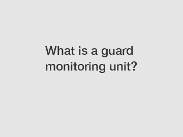 What is a guard monitoring unit?