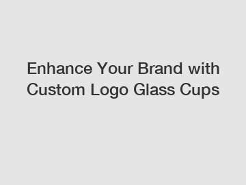 Enhance Your Brand with Custom Logo Glass Cups