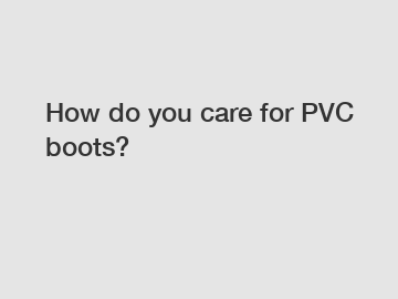 How do you care for PVC boots?