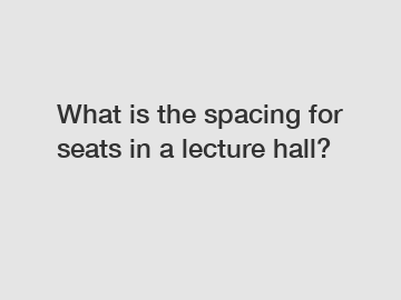 What is the spacing for seats in a lecture hall?