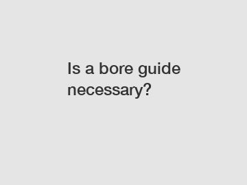 Is a bore guide necessary?