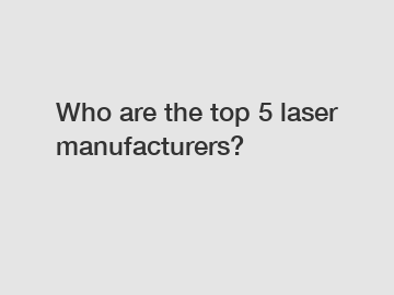 Who are the top 5 laser manufacturers?