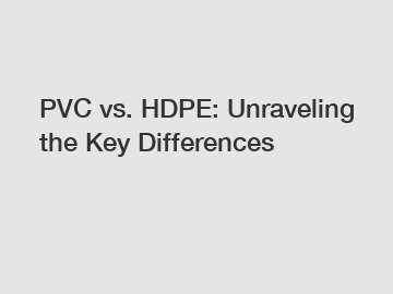 PVC vs. HDPE: Unraveling the Key Differences