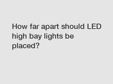 How far apart should LED high bay lights be placed?