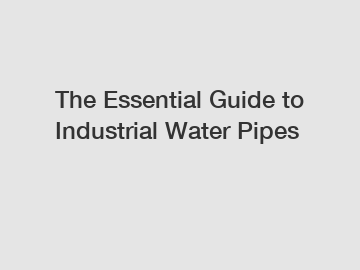 The Essential Guide to Industrial Water Pipes