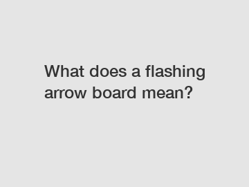 What does a flashing arrow board mean?
