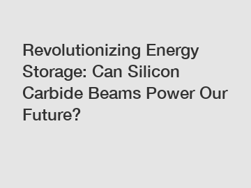 Revolutionizing Energy Storage: Can Silicon Carbide Beams Power Our Future?