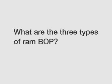 What are the three types of ram BOP?