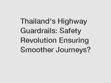 Thailand's Highway Guardrails: Safety Revolution Ensuring Smoother Journeys?