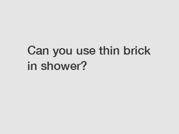 Can you use thin brick in shower?