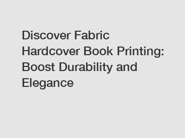 Discover Fabric Hardcover Book Printing: Boost Durability and Elegance