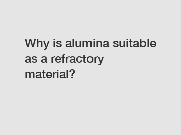 Why is alumina suitable as a refractory material?