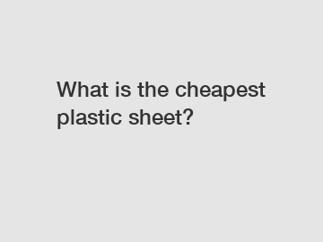 What is the cheapest plastic sheet?