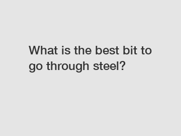 What is the best bit to go through steel?
