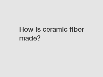 How is ceramic fiber made?