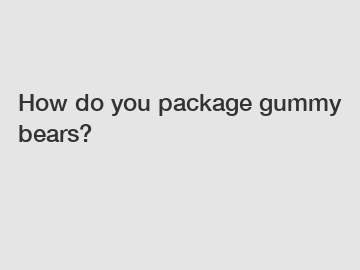 How do you package gummy bears?