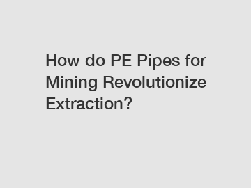 How do PE Pipes for Mining Revolutionize Extraction?