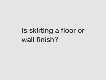 Is skirting a floor or wall finish?