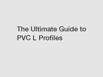 The Ultimate Guide to PVC L Profiles