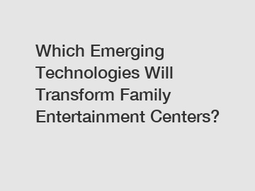 Which Emerging Technologies Will Transform Family Entertainment Centers?