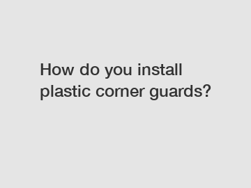 How do you install plastic corner guards?