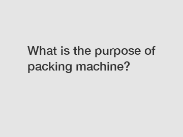 What is the purpose of packing machine?