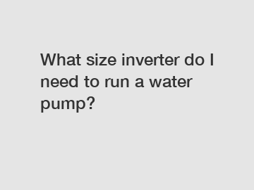 What size inverter do I need to run a water pump?