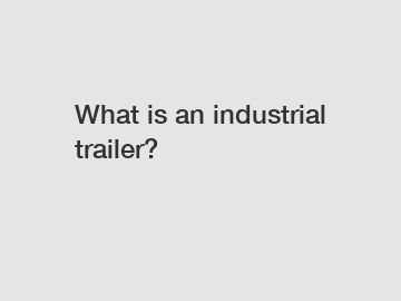 What is an industrial trailer?