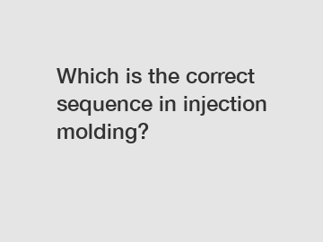 Which is the correct sequence in injection molding?